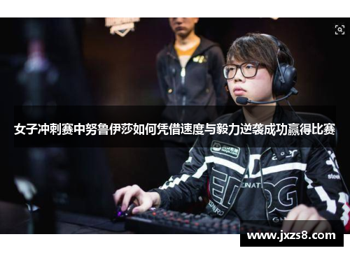 女子冲刺赛中努鲁伊莎如何凭借速度与毅力逆袭成功赢得比赛