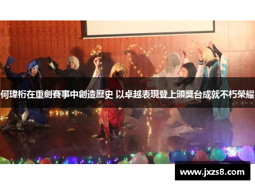 何瑋桁在重劍賽事中創造歷史 以卓越表現登上頒獎台成就不朽榮耀