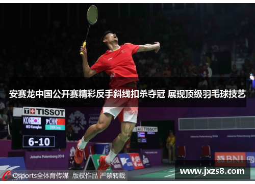安赛龙中国公开赛精彩反手斜线扣杀夺冠 展现顶级羽毛球技艺