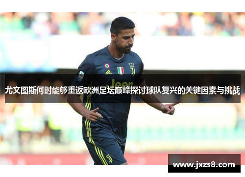 尤文图斯何时能够重返欧洲足坛巅峰探讨球队复兴的关键因素与挑战