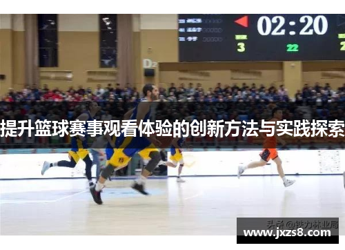 提升篮球赛事观看体验的创新方法与实践探索